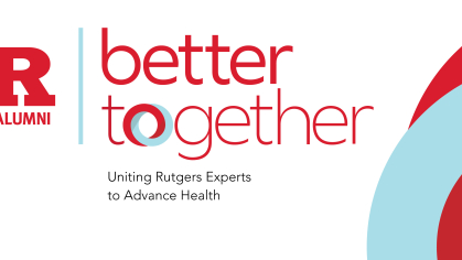 Rutgers Alumni: Better Together-Uniting Rutgers Experts to Advance Health